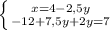 \left \{ {{x=4-2,5y} \atop {-12+7,5y+2y=7}} \right.