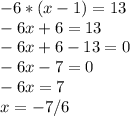 -6*(x - 1)=13\\-6x+6=13\\-6x+6-13=0\\-6x-7=0\\-6x=7\\x=-7/6\\