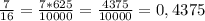 \frac{7}{16} =\frac{7*625}{10000} =\frac{4375}{10000} =0,4375