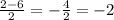 \frac{2-6}{2} = -\frac{4}{2} = -2