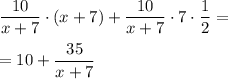 \dfrac{10}{x+7} \cdot (x+7)+\dfrac{10}{x+7} \cdot 7\cdot \dfrac12 =\\\\=10+\dfrac{35}{x+7}