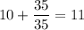 10+\dfrac{35}{35} =11