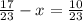 \frac{17}{23}-x=\frac{10}{23}