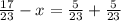 \frac{17}{23}-x=\frac{5}{23}+\frac{5}{23}