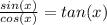 \frac{sin(x)}{cos(x)} = tan(x)