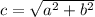 c = \sqrt{ {a}^{2} + {b}^{2} } 