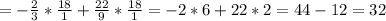 =-\frac{2}{3}* \frac{18}{1}+ \frac{22}{9} *\frac{18}{1}=-2*6+22*2=44-12=32