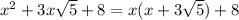 x^2+3x\sqrt{5}+8=x(x+3\sqrt{5})+8