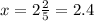 x=2\frac{2}{5}=2.4