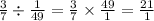  \frac{3}{7} \div \frac{1}{49} = \frac{3}{7} \times \frac{49}{1} = \frac{21}{1} 