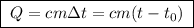 \boxed{\;Q = cm\Delta t = cm(t - t_0)\;}