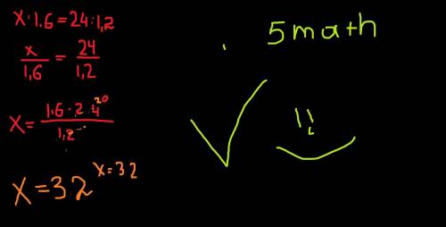  Найдите неизвестный член пропорции x : 1,6 =24 :1,2 