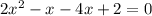 2x {}^{2} - x - 4x + 2 = 0