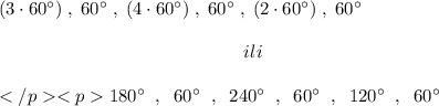  ( 3 \cdot 60^\circ) \; , \; 60^\circ \; , \; ( 4 \cdot 60^\circ) \; , \; 60^\circ \; , \; ( 2 \cdot 60^\circ) \; , \; 60^\circ \\\\ {} \ \ \ \ \ \ \ \ \ \ \ \ \ \ \ \ \ \ \ \ \ \ \ \ \ \ \ \ \ \ \ \ \ \ \ \ \ \ \ \ ili \\\\</p<p180^\circ \; \; , \; \; 60^\circ \;\; ,\; \; 240^\circ \; \;, \;\; 60^\circ\; \; , \; \;120^\circ\; \; ,\; \; 60^\circ 