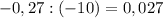 -0,27 : (-10) = 0,027