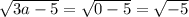 \sqrt{3a-5} =\sqrt{0-5}=\sqrt{-5}