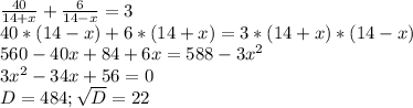 \frac{40}{14+x} +\frac{6}{14-x} =3\\40*(14-x)+6*(14+x)=3*(14+x)*(14-x)\\560-40x+84+6x=588-3x^{2} \\3x^{2} -34x+56=0\\D=484;\sqrt{D}=22