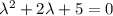 \lambda^2+2\lambda+5=0