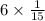 6 \times \frac{1}{15} 