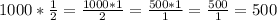 1000 * \frac{1}{2} = \frac{1000*1}{2} = \frac{500*1}{1} = \frac{500}{1} = 500