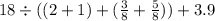 18 \div ((2 + 1) + ( \frac{3}{8} + \frac{5}{8} )) + 3.9