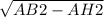 \sqrt{AB2 -AH2