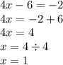 4x - 6 = - 2 \\ 4x = - 2 + 6 \\ 4x = 4 \\ x = 4 \div 4 \\ x = 1