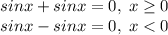 sinx+sinx=0,\;x\ge0\\sinx-sinx=0,\;x<0