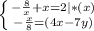 \left \{ {{-\frac{8}{x}+x=2|*(x) } \atop {-\frac{x}{8}=(4x-7y) }} \right.