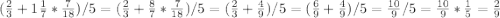 (\frac{2}{3}+1\frac{1}{7}*\frac{7}{18} )/5=(\frac{2}{3}+\frac{8}{7}*\frac{7}{18})/5=(\frac{2}{3}+\frac{4}{9})/5=(\frac{6}{9}+\frac{4}{9})/5=\frac{10}{9} /5=\frac{10}{9}*\frac{1}{5}=\frac{2}{9}