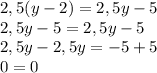 2,5(y-2)=2,5y-5\\2,5y-5=2,5y-5\\2,5y-2,5y = -5+5\\0=0