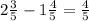 2\frac{3}{5}-1\frac{4}{5}=\frac{4}{5}