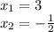 x_{1} =3\\x_{2} =-\frac{1}{2}