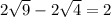 2\sqrt{9} -2\sqrt{4} =2