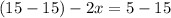 (15-15)-2x=5-15