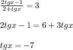 \frac{2tgx-1}{2+tgx} =3\\\\2tgx-1=6+3tgx\\\\tgx=-7