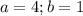 a=4; b=1