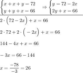 \underline{\begin{cases}x+x+y=72 \\ y+y+x=66\end{cases} \Rightarrow \begin{cases}y=72-2x \\ 2y+x=66\end{cases}} \\ \\ 2\cdot\Big(72-2x\Big)+x=66 \\ \\ 2\cdot72+2\cdot\Big(-2x\Big)+x=66 \\ \\ 144-4x+x=66 \\ \\ -3x=66-144 \\ \\ x=\dfrac{-78}{-3}=26