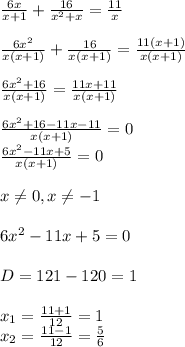 \frac{6x}{x+1}+\frac{16}{x^2+x}=\frac{11}{x}\\\\\frac{6x^2}{x(x+1)}+\frac{16}{x(x+1)} = \frac{11(x+1)}{x(x+1)}\\\\\frac{6x^2+16}{x(x+1)}=\frac{11x+11}{x(x+1)}\\\\\frac{6x^2+16-11x-11}{x(x+1)} = 0\\\frac{6x^2-11x+5}{x(x+1)}=0\\\\x \neq 0, x \neq -1\\\\6x^2-11x+5=0\\\\D=121-120=1\\\\x_1 = \frac{11+1}{12}=1\\x_2=\frac{11-1}{12}=\frac{5}{6}