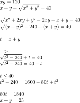 xy=120\\x+y+\sqrt{x^2+y^2}=40\\\\\sqrt{x^2+2xy+y^2-2xy}+x+y=40\\\sqrt{(x+y)^2-240}+(x+y)=40\\\\t=x+y\\\\=\\\sqrt{t^2-240}+t=40\\\sqrt{t^2-240}=40-t\\\\t\le40\\t^2-240=1600-80t+t^2\\\\80t=1840\\x+y=23