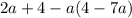 2a + 4 - a(4 - 7a)