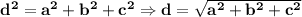 \bf {d}^{2}={a}^{2}+{b}^{2}+{c}^{2} \Rightarrow d=\sqrt{{a}^{2}+{b}^{2}+{c}^{2}}