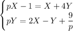 \begin{cases} pX-1=X+4Y\\ pY=2X-Y+\dfrac{9}{p} \end{cases}