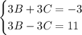 \begin{cases} 3B+3C=-3 \\ 3B-3C=11 \end{cases}