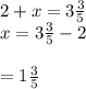 2+x=3\frac{3}{5} \\x=3\frac{3}{5} -2\\\\\x=1\frac{3}{5}