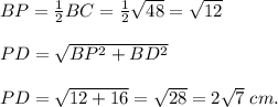 BP = \frac{1}{2}BC = \frac{1}{2}\sqrt{48} = \sqrt{12}\\\\PD = \sqrt{BP^2+BD^2}\\\\PD = \sqrt{12+16} = \sqrt{28} = 2\sqrt7\;cm.