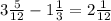 3 \frac{5}{12} - 1 \frac{1}{3} =2 \frac{1}{12}