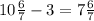 10\frac{6}{7} - 3 = 7\frac{6}{7}