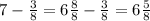 7 - \frac{3}{8} = 6\frac{8}{8} - \frac{3}{8} = 6\frac{5}{8}