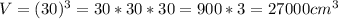 V=(30)^3=30*30*30=900*3=27000cm^3